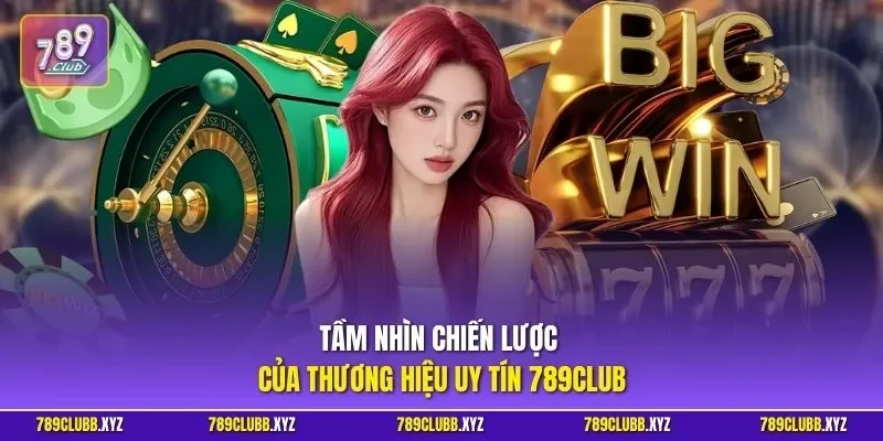 Tầm nhìn chiến lược của thương hiệu uy tín 789CLUB